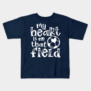 My Heart Is On That Field Soccer Mom Kids T-Shirt